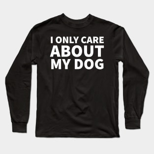 I Only Care About My Dog Long Sleeve T-Shirt